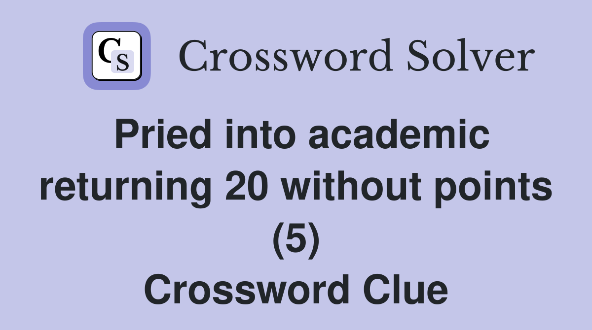 Pried into academic returning 20 without points (5) Crossword Clue