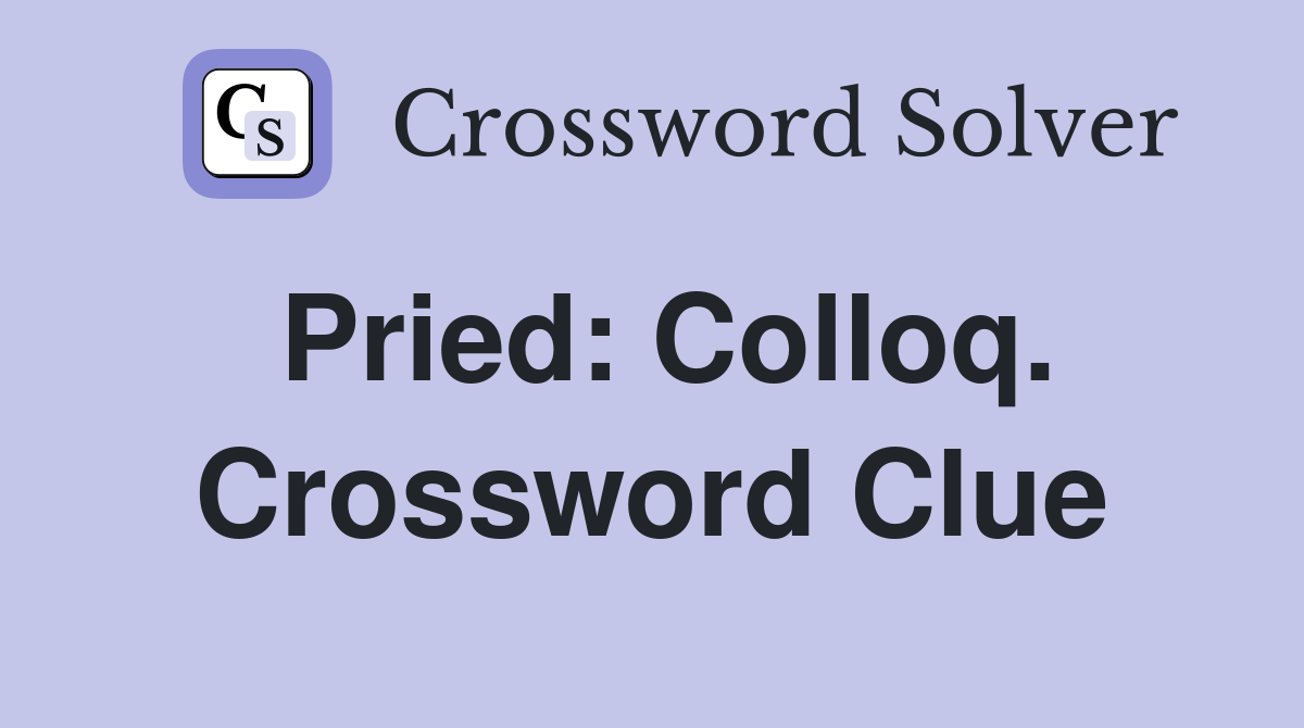 Pried: Colloq. Crossword Clue