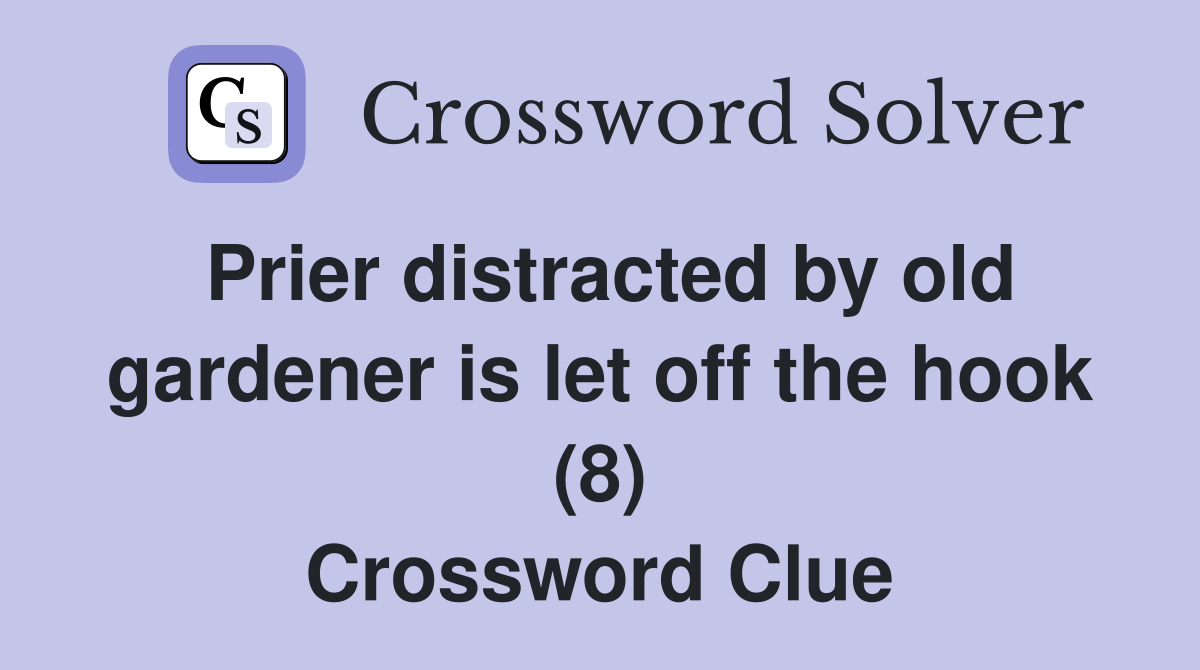 Prier distracted by old gardener is let off the hook (8) Crossword Clue