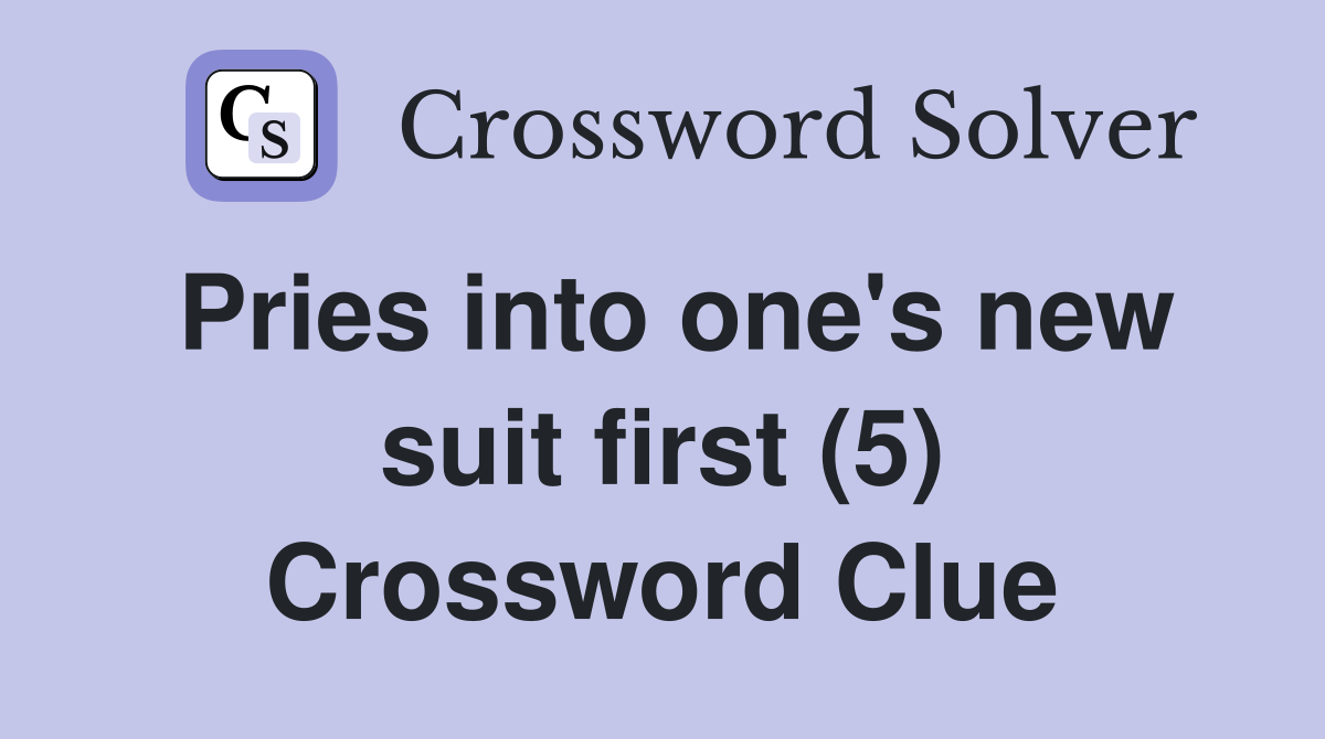 Pries into one's new suit first (5) Crossword Clue
