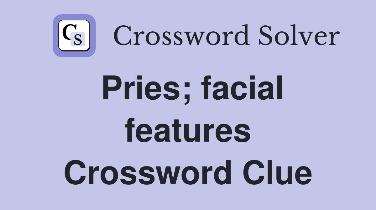 Pries; facial features Crossword Clue