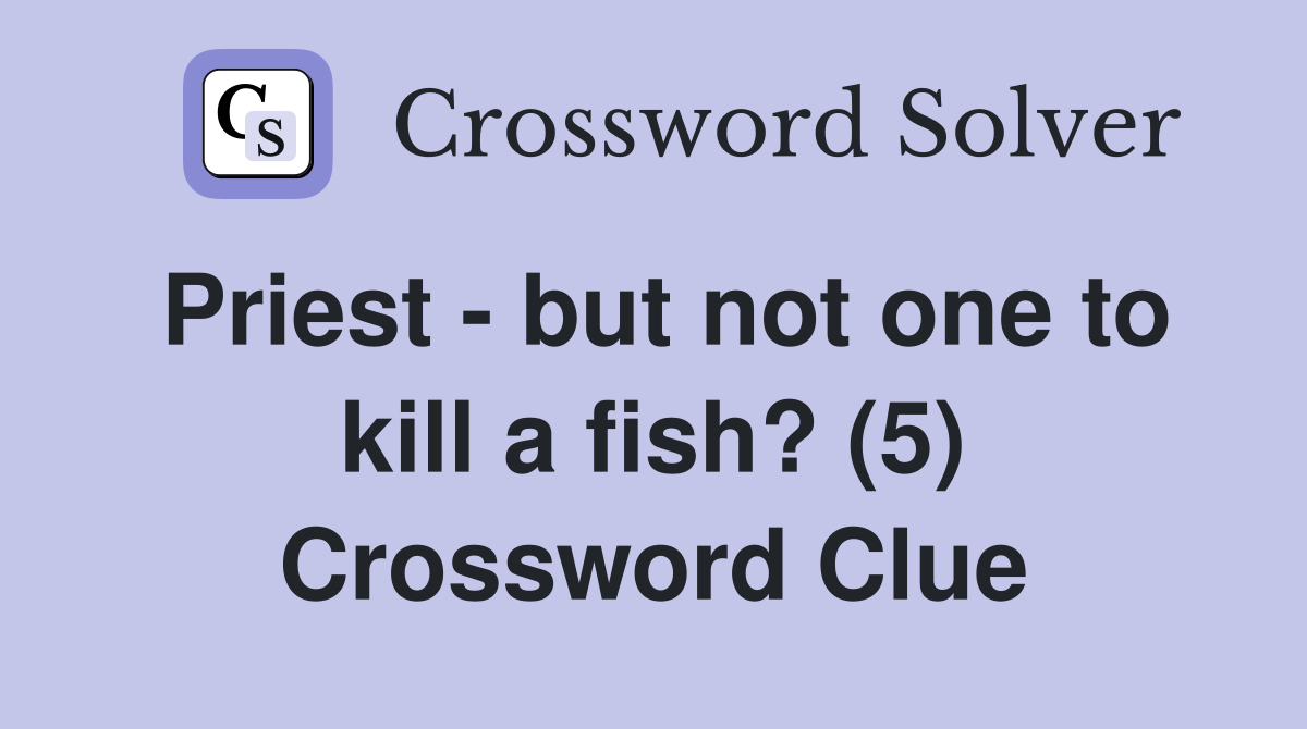 Priest - but not one to kill a fish? (5) Crossword Clue