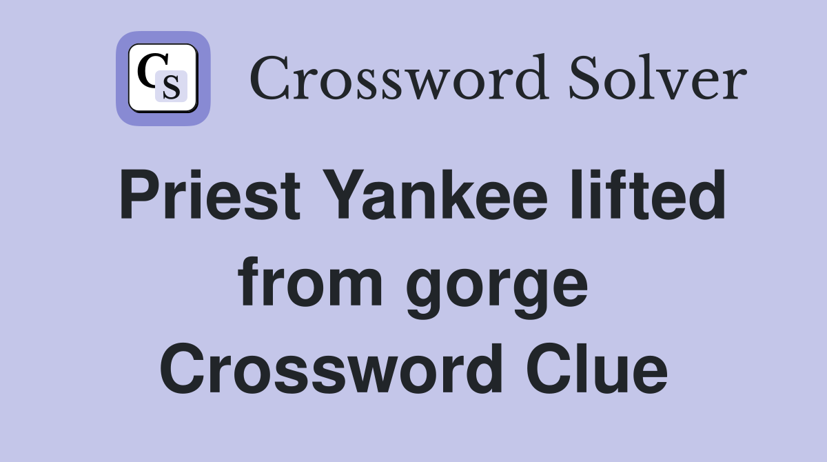 Priest Yankee lifted from gorge Crossword Clue