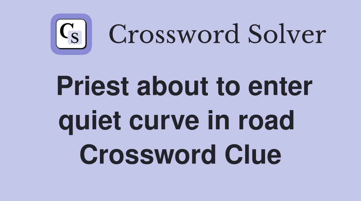 Priest about to enter quiet curve in road  Crossword Clue