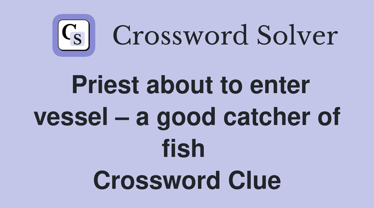 Priest about to enter vessel – a good catcher of fish  Crossword Clue