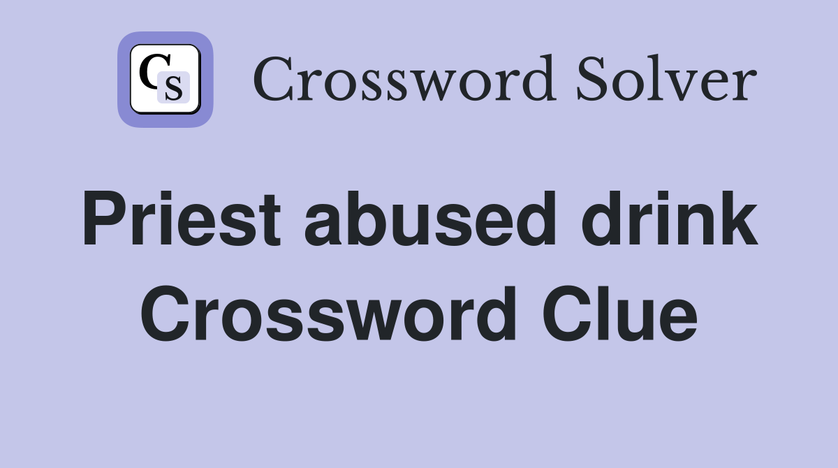 Priest abused drink  Crossword Clue