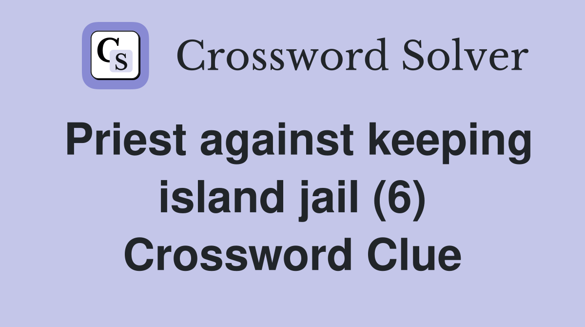 Priest against keeping island jail (6) Crossword Clue