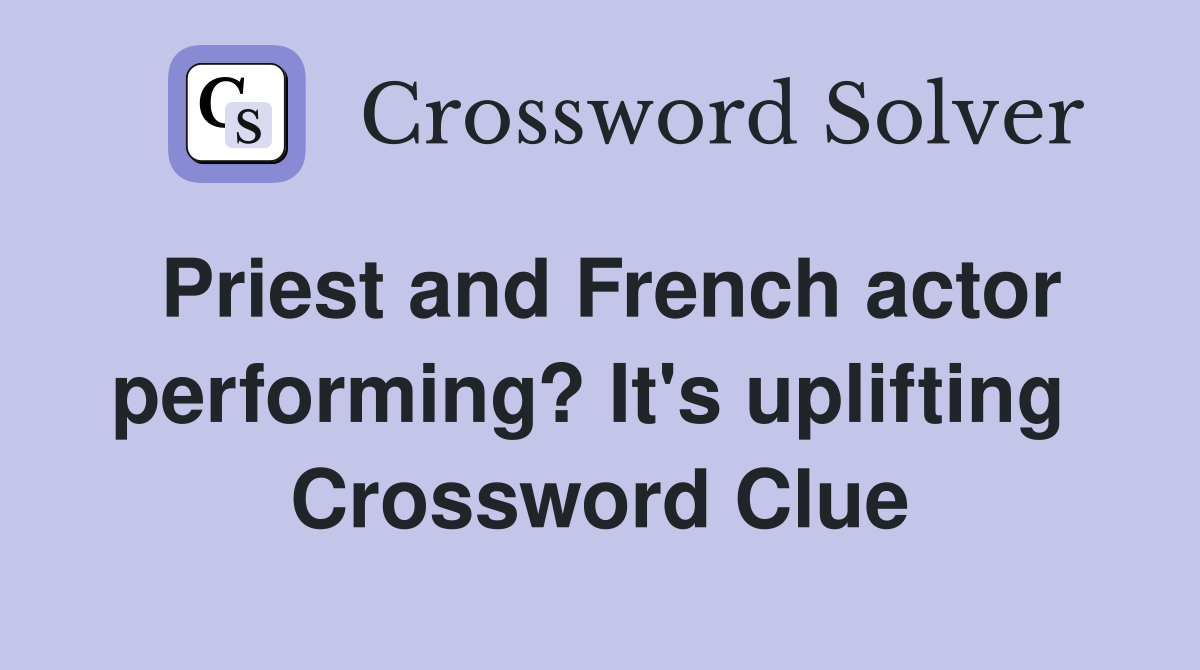 Priest and French actor performing? It's uplifting  Crossword Clue