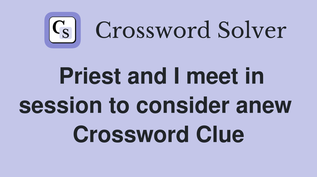 Priest and I meet in session to consider anew  Crossword Clue