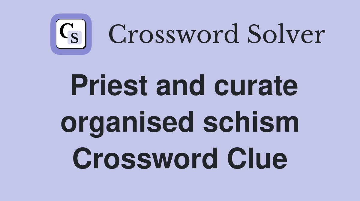 Priest and curate organised schism Crossword Clue