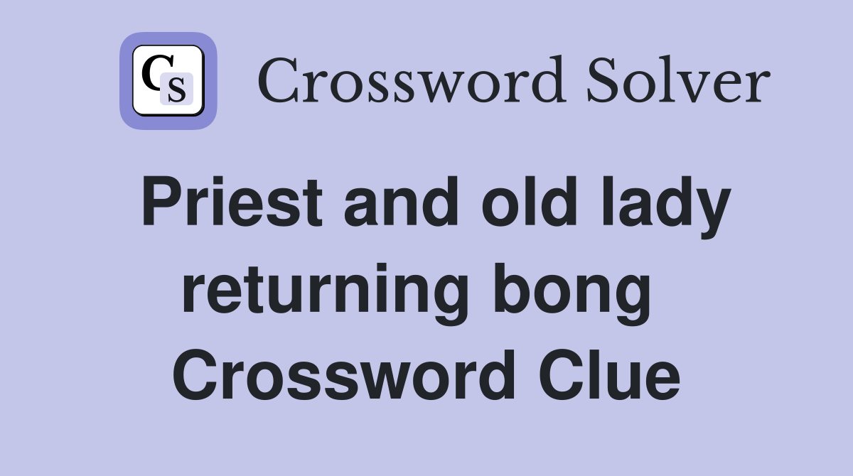 Priest and old lady returning bong  Crossword Clue