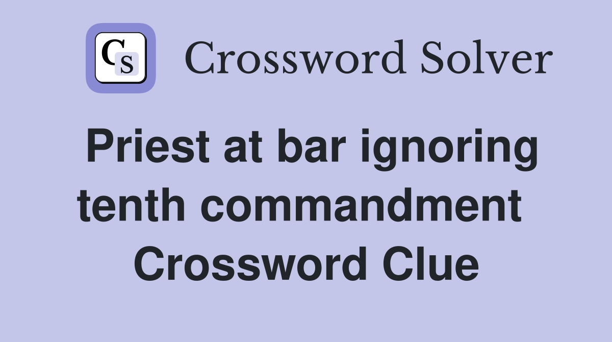Priest at bar ignoring tenth commandment  Crossword Clue