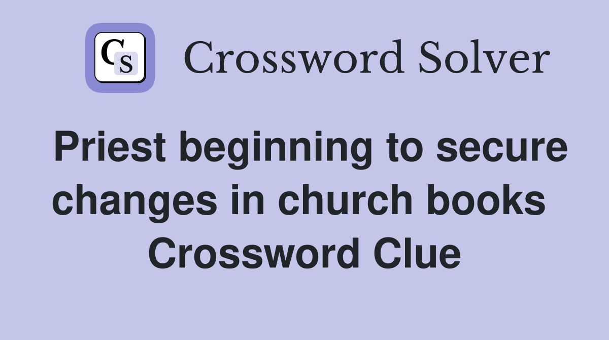 Priest beginning to secure changes in church books  Crossword Clue