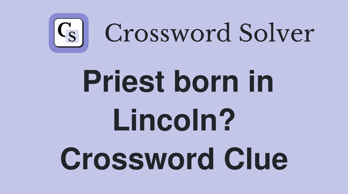 Priest born in Lincoln? Crossword Clue