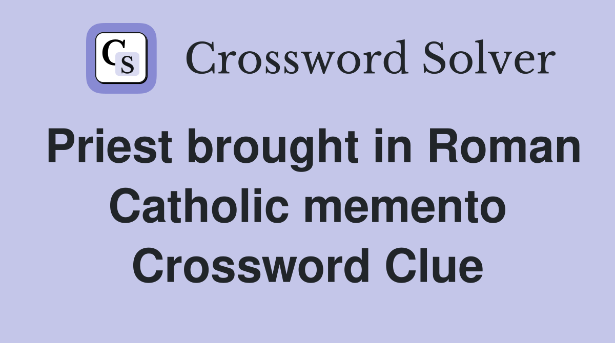 Priest brought in Roman Catholic memento Crossword Clue
