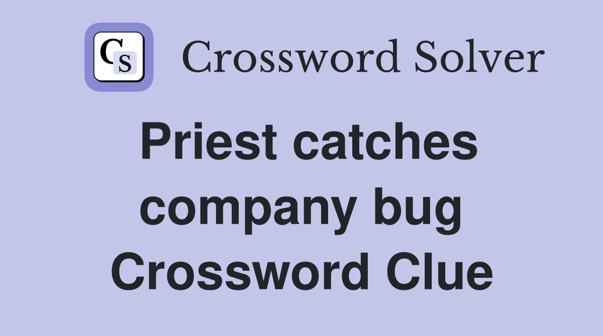 Priest catches company bug Crossword Clue