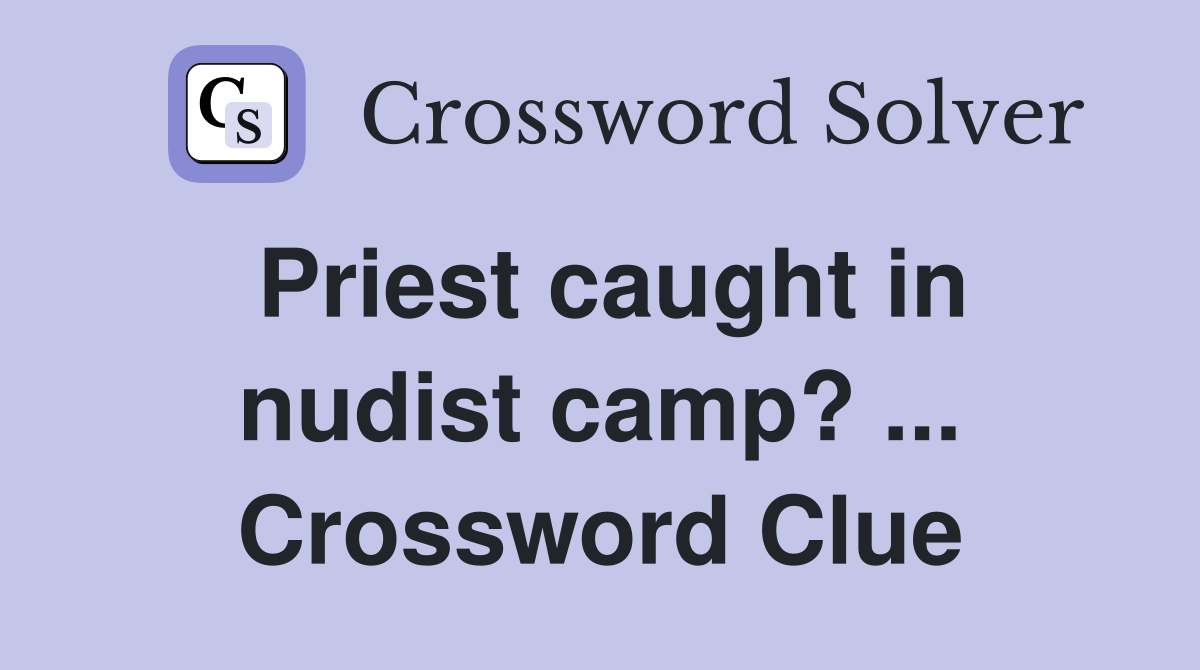 Priest caught in nudist camp? ... Crossword Clue