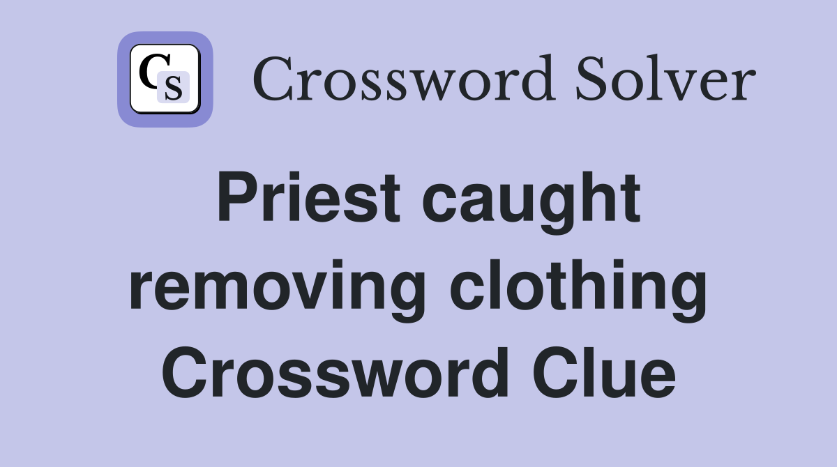 Priest caught removing clothing Crossword Clue