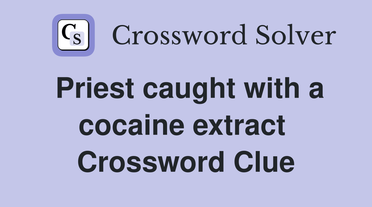 Priest caught with a cocaine extract  Crossword Clue