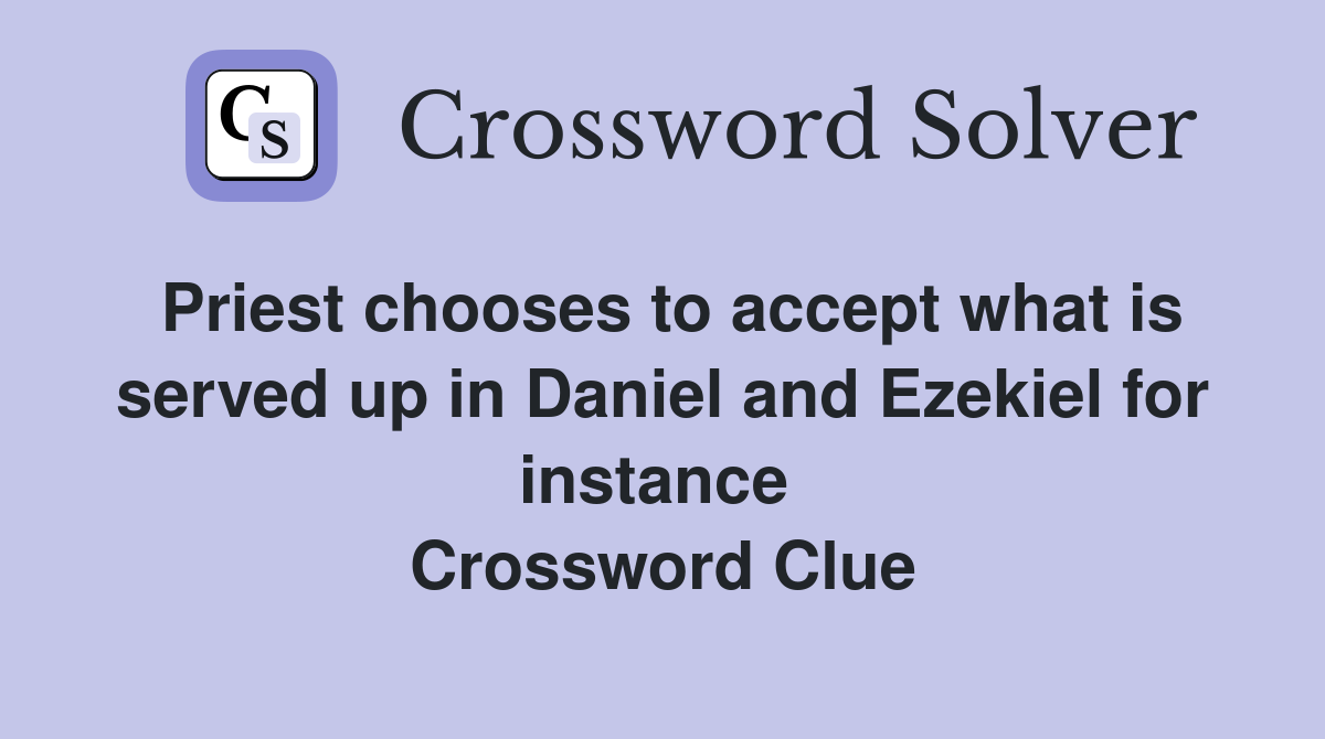 Priest chooses to accept what is served up in Daniel and Ezekiel for instance  Crossword Clue