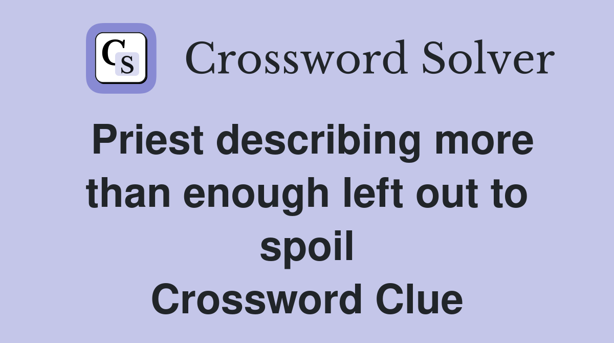 Priest describing more than enough left out to spoil Crossword Clue