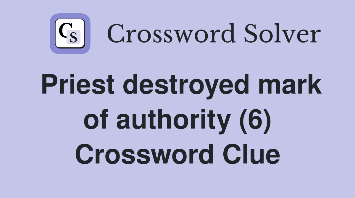 Priest destroyed mark of authority (6) Crossword Clue