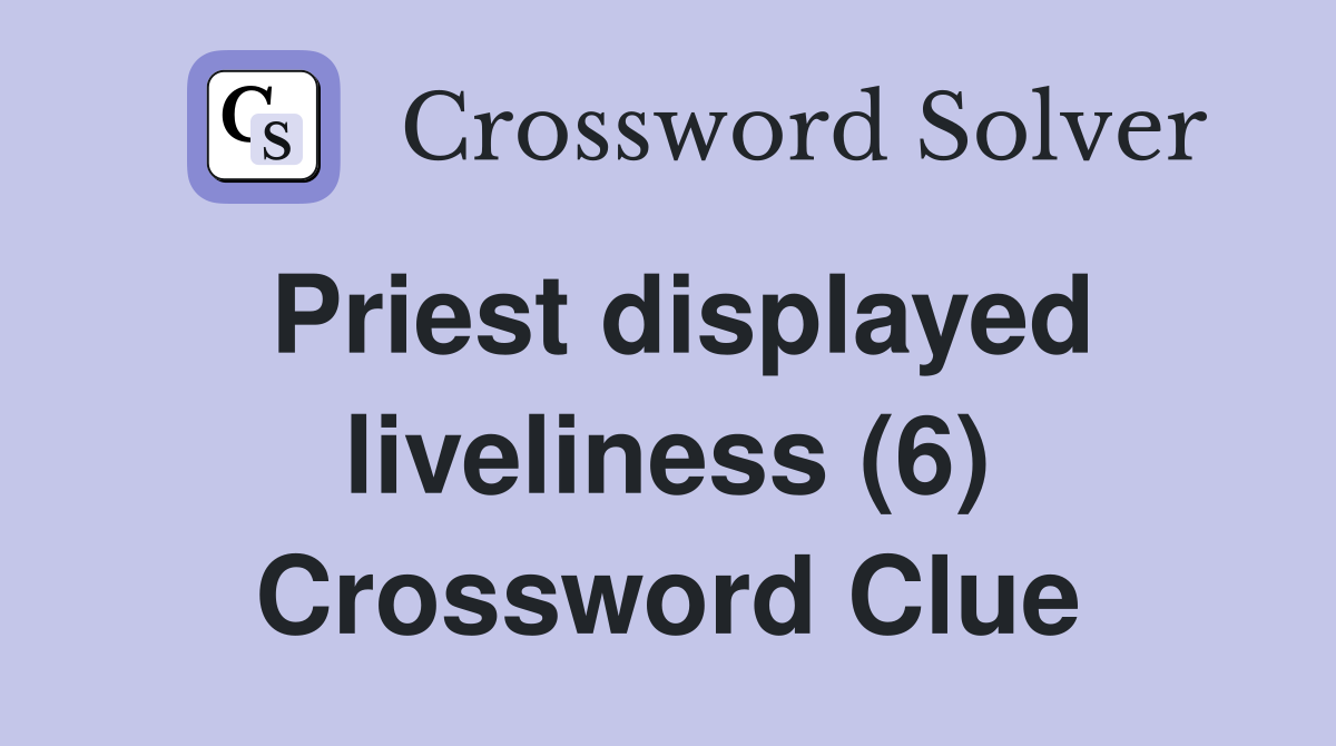 Priest displayed liveliness (6) Crossword Clue