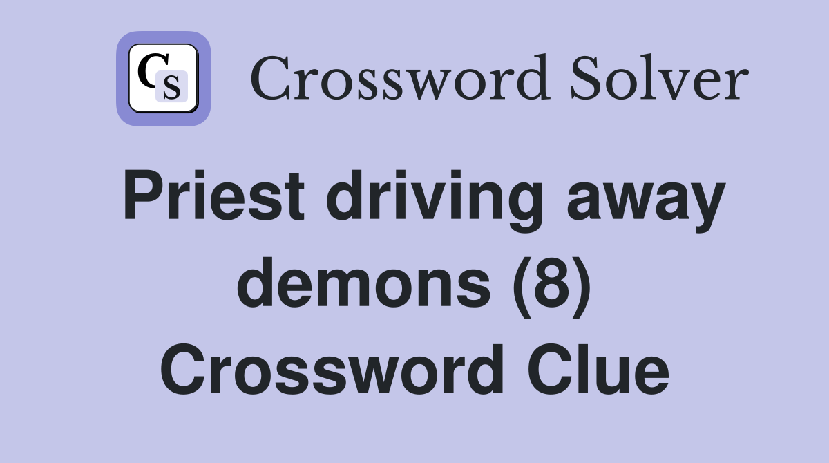 Priest driving away demons (8) Crossword Clue