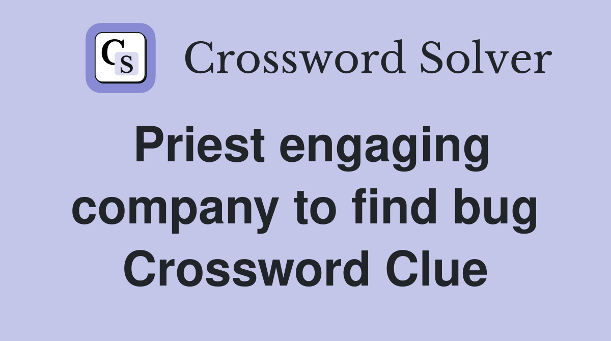 Priest engaging company to find bug Crossword Clue