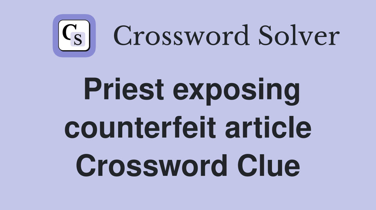 Priest exposing counterfeit article Crossword Clue