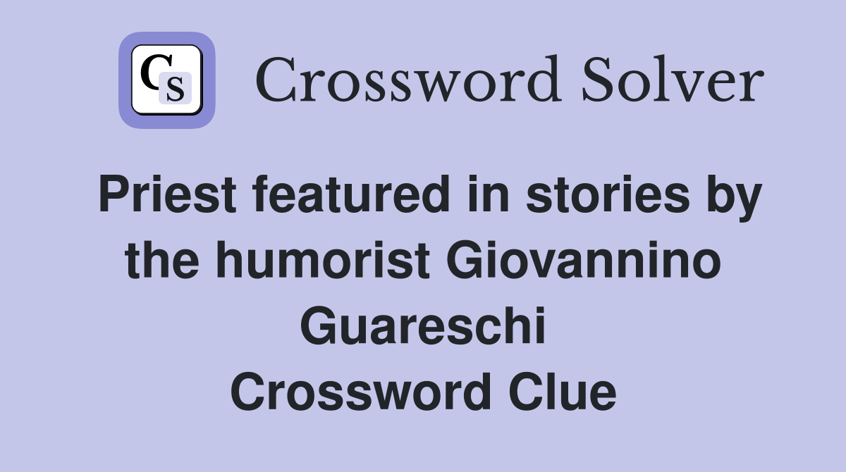 Priest featured in stories by the humorist Giovannino Guareschi Crossword Clue