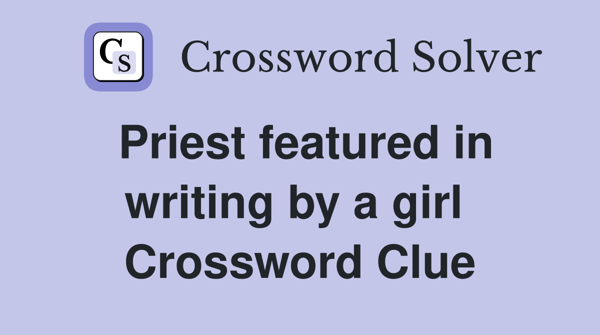 Priest featured in writing by a girl  Crossword Clue
