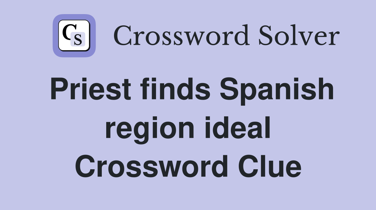 Priest finds Spanish region ideal Crossword Clue