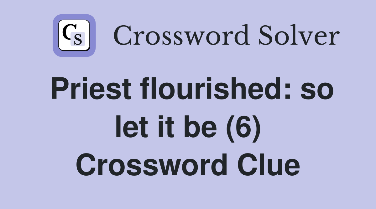 Priest flourished: so let it be (6) Crossword Clue