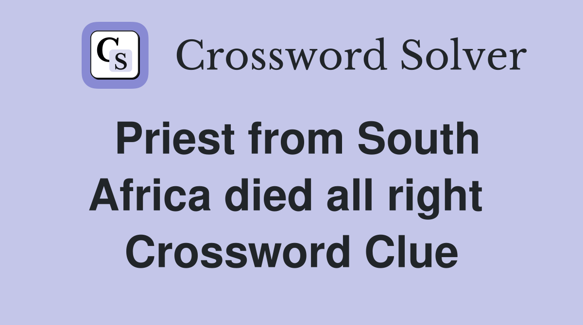 Priest from South Africa died all right  Crossword Clue