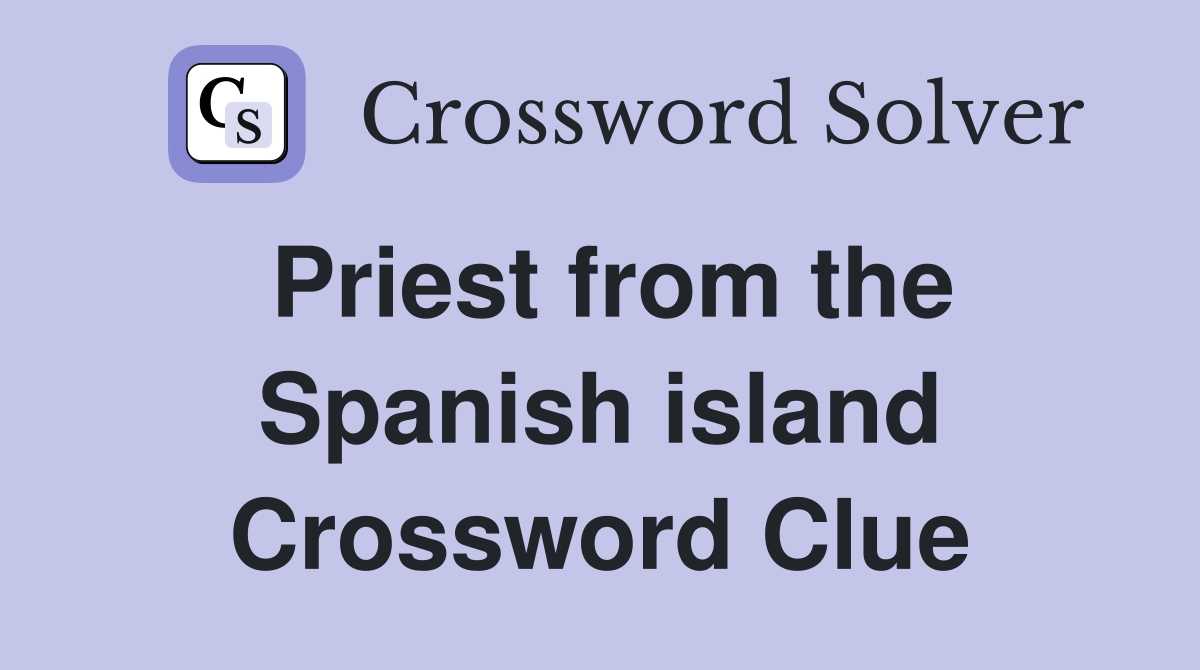 Priest from the Spanish island Crossword Clue