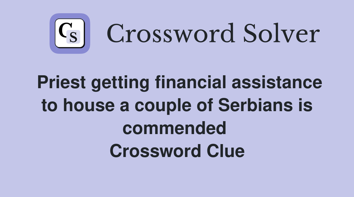 Priest getting financial assistance to house a couple of Serbians is commended  Crossword Clue