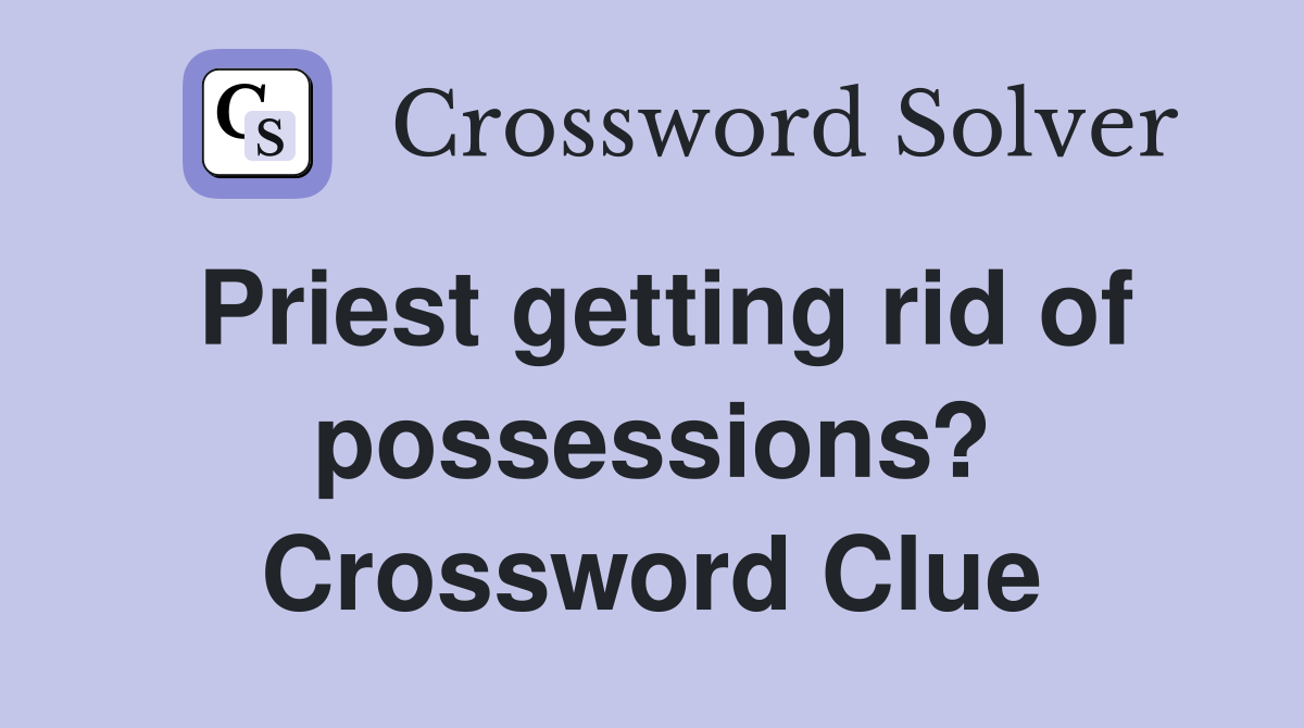Priest getting rid of possessions? Crossword Clue