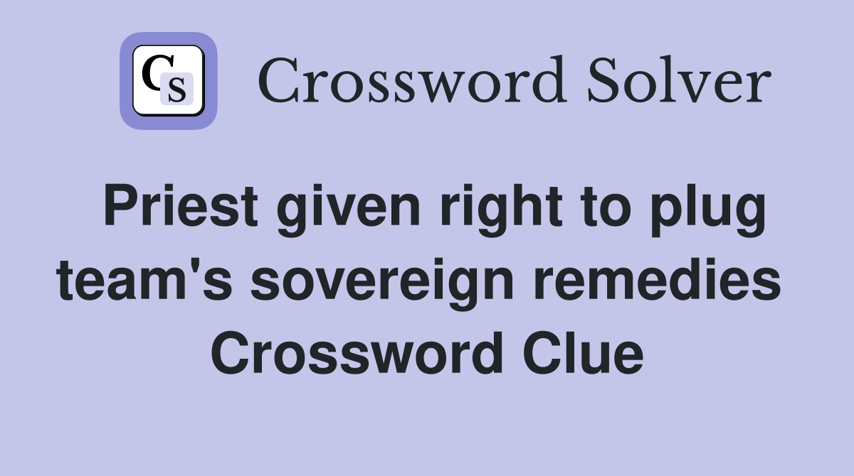 Priest given right to plug team's sovereign remedies  Crossword Clue