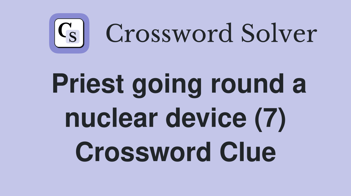 Priest going round a nuclear device (7) Crossword Clue