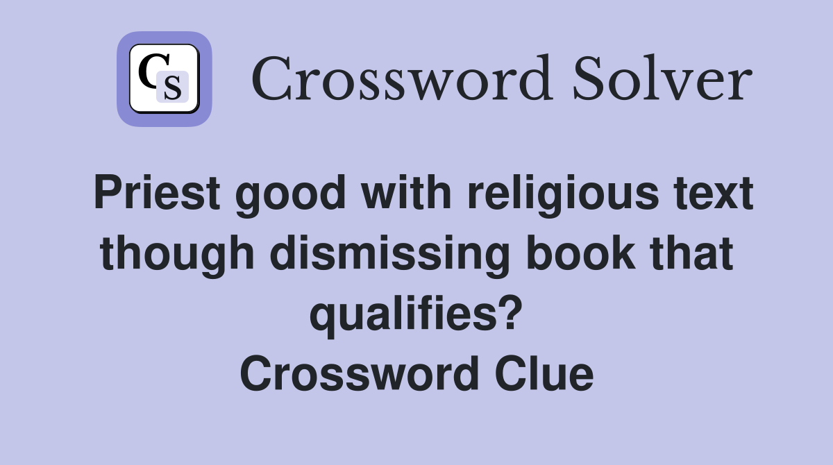 Priest good with religious text though dismissing book that qualifies? Crossword Clue