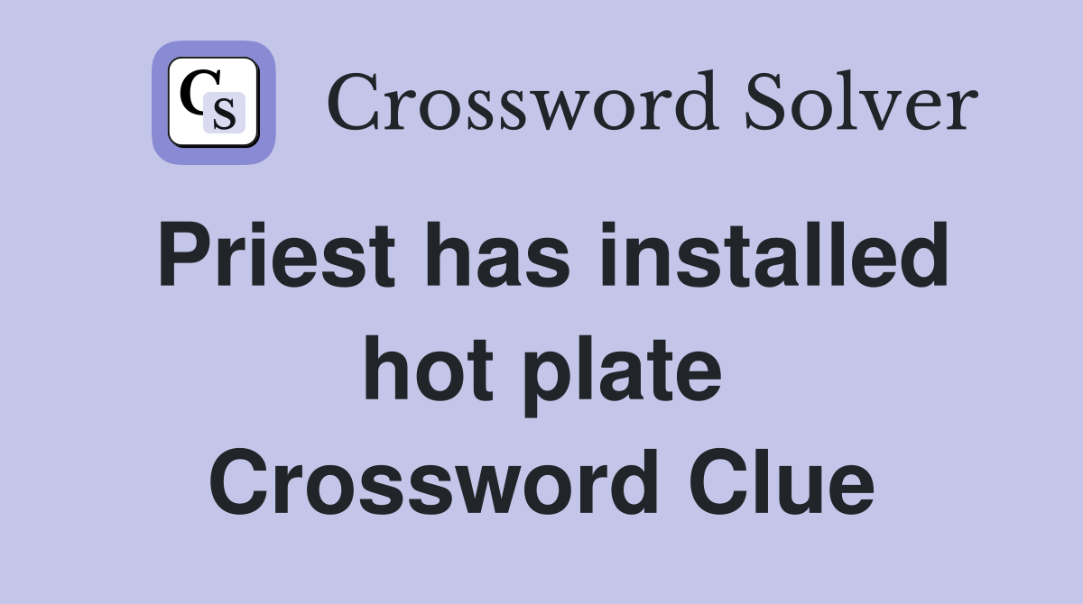 Priest has installed hot plate Crossword Clue