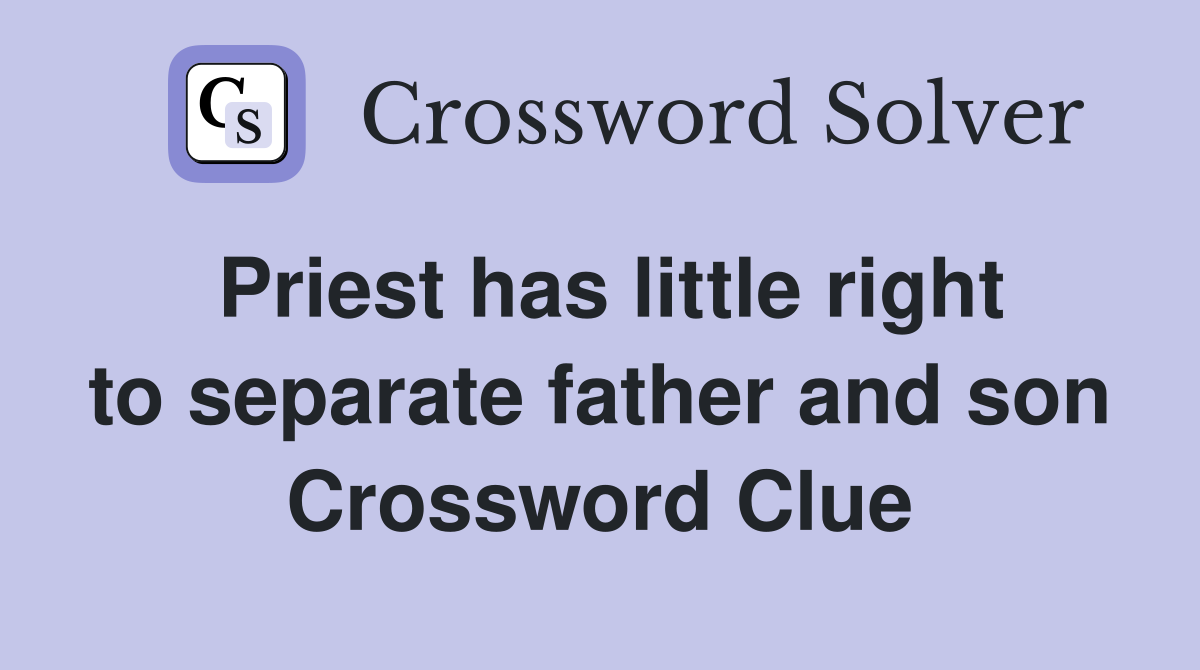 Priest has little right to separate father and son Crossword Clue