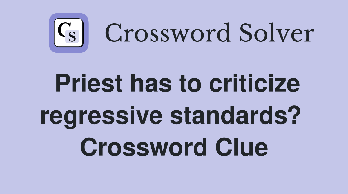 Priest has to criticize regressive standards?  Crossword Clue