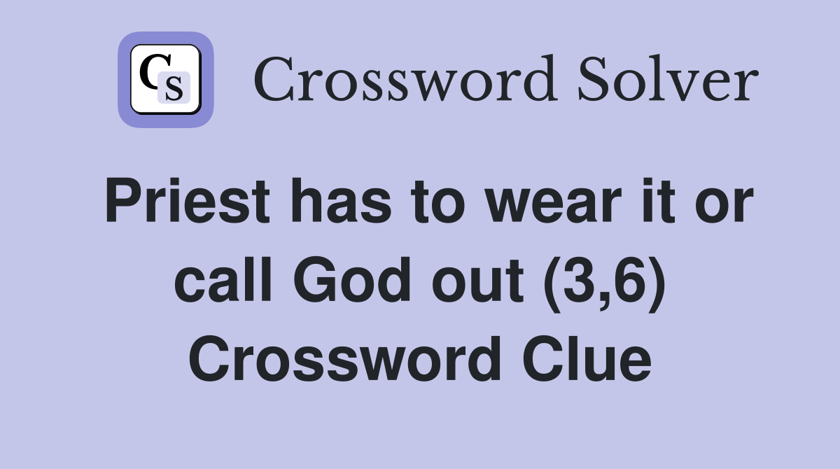 Priest has to wear it or call God out (3,6) Crossword Clue