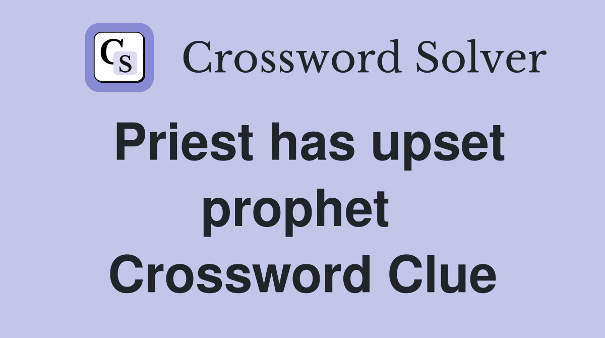 Priest has upset prophet  Crossword Clue