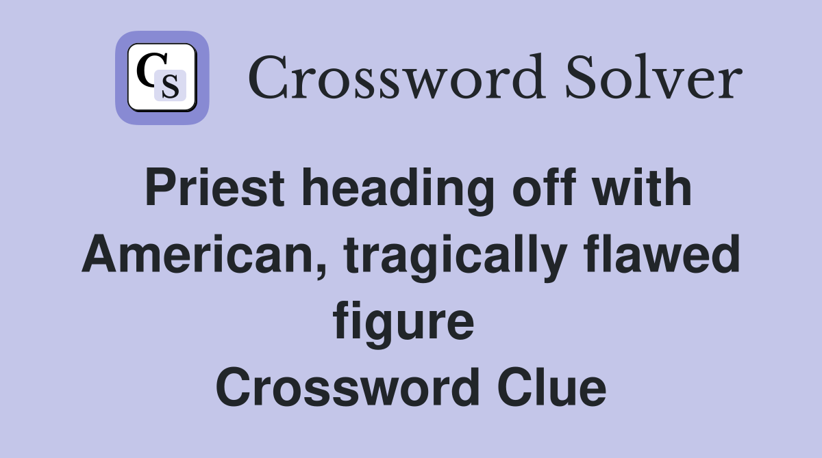 Priest heading off with American, tragically flawed figure  Crossword Clue