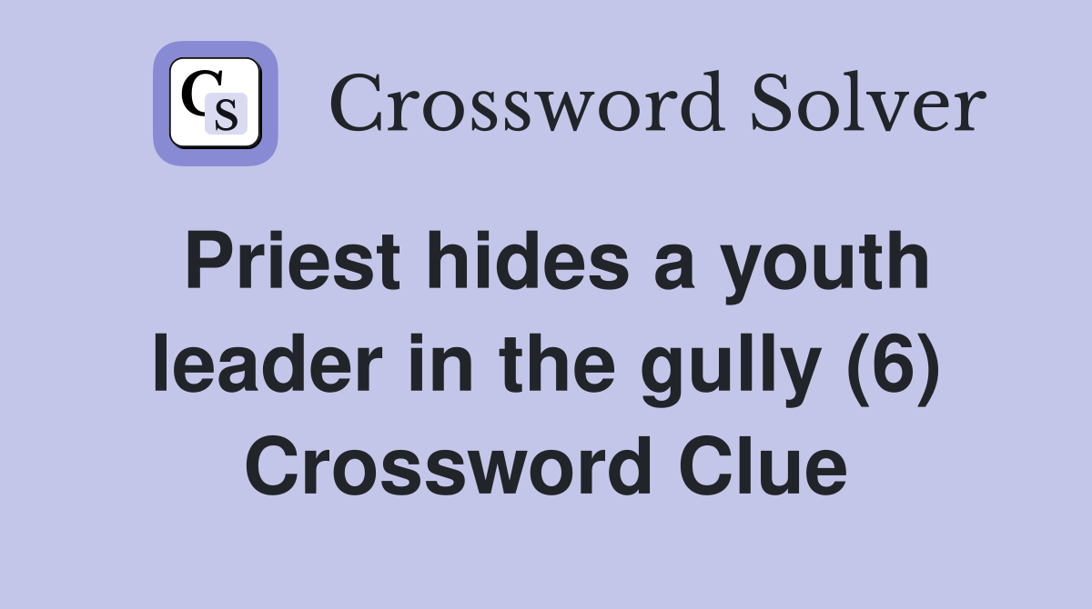 Priest hides a youth leader in the gully (6) Crossword Clue