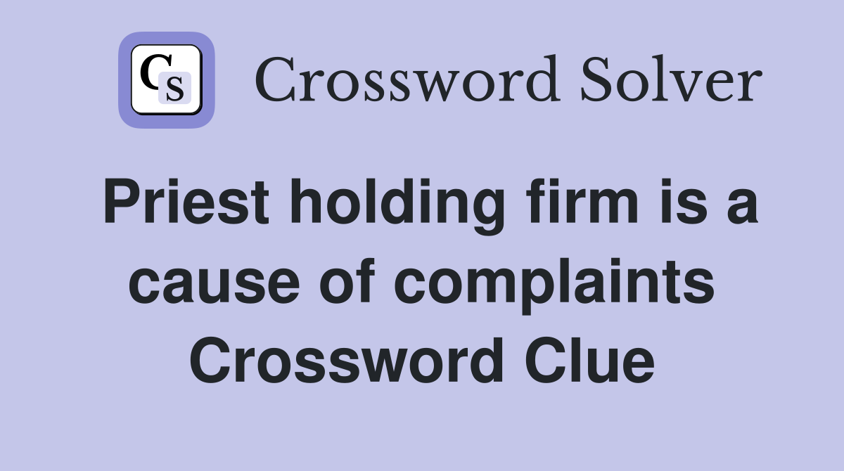 Priest holding firm is a cause of complaints Crossword Clue