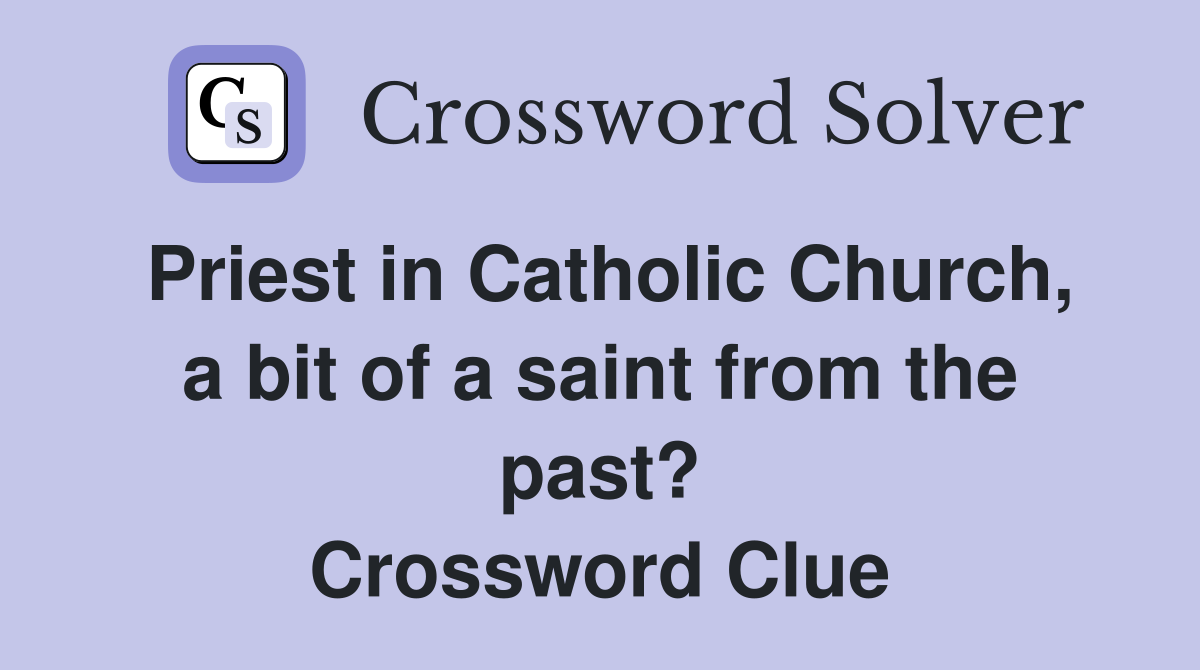 Priest in Catholic Church, a bit of a saint from the past? Crossword Clue